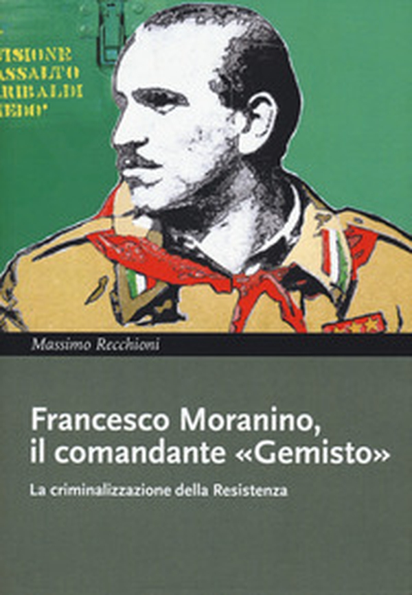 Francesco Moranino, il comandante «Gemisto». La criminalizzazione della Resistenza - Librerie.coop Francesco Moranino, il comandante «Gemisto». La criminalizzazione della Resistenza - Librerie.coop