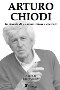 Arturo Chiodi. In ricordo di un uomo libero e coerente - Librerie.coop