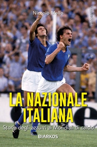 La Nazionale italiana. Storia degli azzurri ai Mondiali di calcio - Librerie.coop