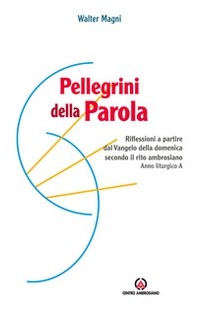 Pellegrini della Parola. Riflessioni a partire dal Vangelo della domenica secondo il rito ambrosiano. Anno liturgico A - Librerie.coop