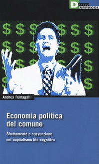 Economia politica del comune. Sfruttamento e sussunzione nel capitalismo bio-cognitivio - Librerie.coop