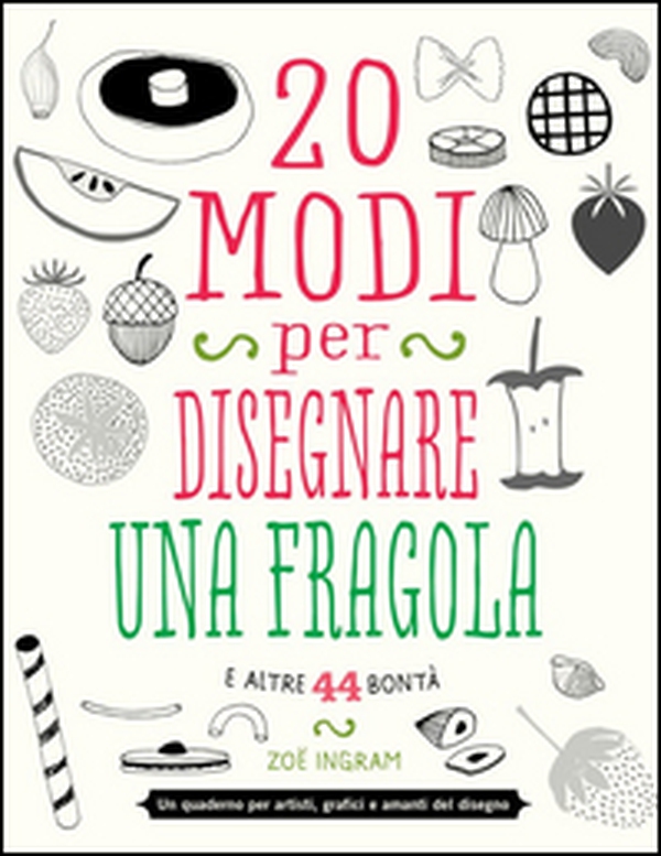 20 modi per disegnare una fragola e altre 44 bontà - Librerie.coop 20 modi per disegnare una fragola e altre 44 bontà - Librerie.coop