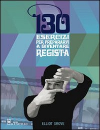 Centotrenta esercizi per prepararvi a diventare regista - Librerie.coop