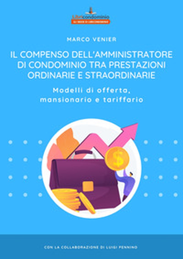 Il compenso dell'amministratore di condominio tra prestazioni ordinarie e straordinarie. Modelli di offerta, mansionario e tariffario - Librerie.coop Il compenso dell'amministratore di condominio tra prestazioni ordinarie e straordinarie. Modelli di offerta, mansionario e tariffario - Librerie.coop