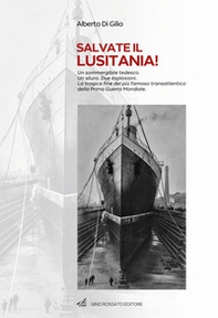 Salvate il Lusitania! Un sommergibile tedesco. Un siluro. Due esplosioni. La tragica fine del più famoso transatlantico della Prima Guerra Mondiale - Librerie.coop