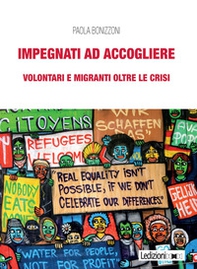 Impegnati ad accogliere. Volontari e migranti oltre le crisi - Librerie.coop