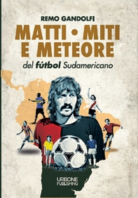 Matti, miti e meteore del fùtbol sudamericano - Librerie.coop
