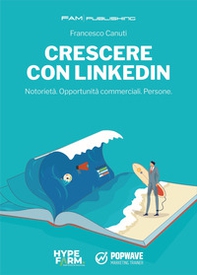 Crescere con Linkedin. Notorietà. Opportunità commerciali. Persone - Librerie.coop