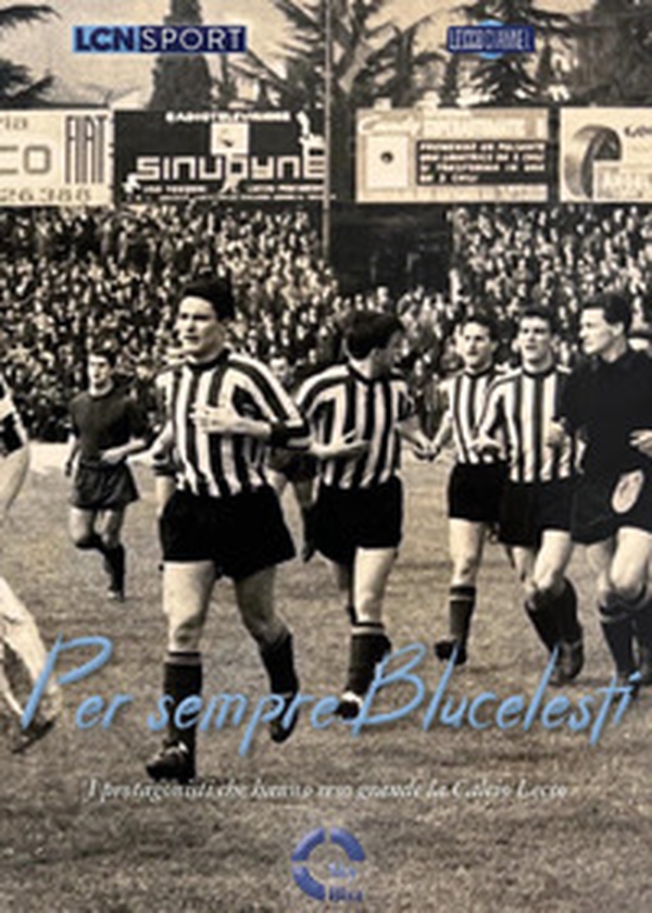 Per sempre Blucelesti. I protagonisti che hanno reso grande la Calcio Lecco - Librerie.coop Per sempre Blucelesti. I protagonisti che hanno reso grande la Calcio Lecco - Librerie.coop