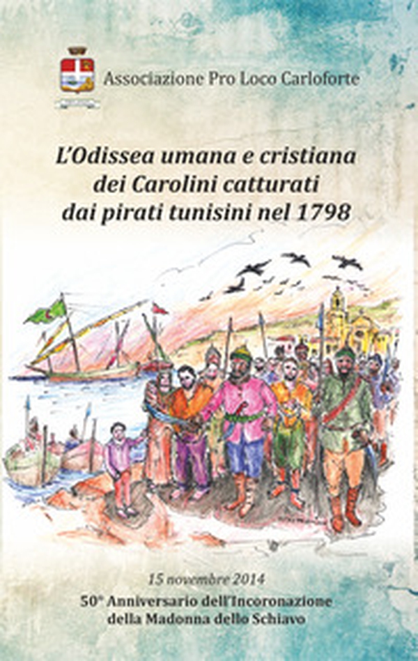 L'odissea umana e cristiana dei carolini catturati dai pirati tunisini nel 1798. 50° anniversario dell'incoronazione della Madonna dello Schiavo - Librerie.coop
