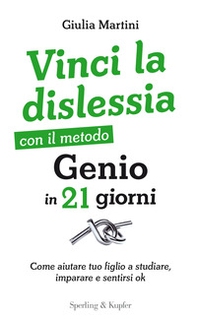 Vinci la dislessia con il metodo Genio in 21 giorni. Come aiutare tuo figlio a studiare, imparare e sentirsi ok - Librerie.coop