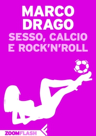 Sesso, calcio e rock'n'roll - Librerie.coop Sesso, calcio e rock'n'roll - Librerie.coop