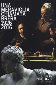 Una meraviglia chiamata Brera. 1926-2016. 90 anni dalla fondazione degli Amici di Brera - Librerie.coop