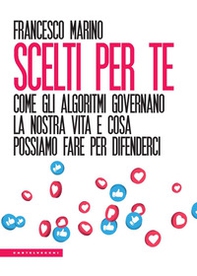Scelti per te. Come gli algoritmi governano la nostra vita e cosa possiamo fare per difenderci - Librerie.coop Scelti per te. Come gli algoritmi governano la nostra vita e cosa possiamo fare per difenderci - Librerie.coop