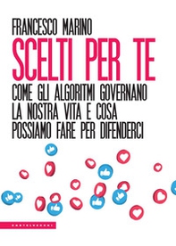 Scelti per te. Come gli algoritmi governano la nostra vita e cosa possiamo fare per difenderci - Librerie.coop