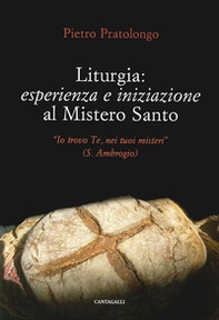 Liturgia: esperienza e iniziazione al mistero santo. «Io trovo Te, nei tuoi misteri» (S. Ambrogio) - Librerie.coop