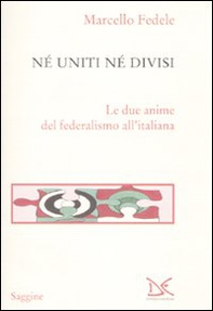 Né uniti né divisi. Le due anime del federalismo all'italiana - Librerie.coop