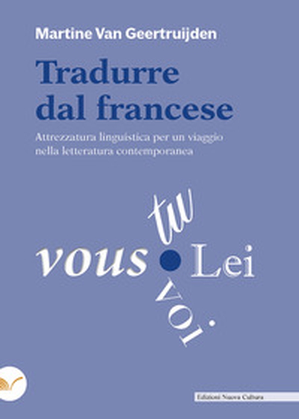 Tradurre dal francese. Attrezzatura linguistica per un viaggio nella letteratura contemporanea - Librerie.coop Tradurre dal francese. Attrezzatura linguistica per un viaggio nella letteratura contemporanea - Librerie.coop