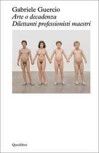 Arte o decadenza. Dilettanti professionisti maestri - Librerie.coop