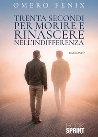 Trenta secondi per morire e rinascere nell'indifferenza - Librerie.coop