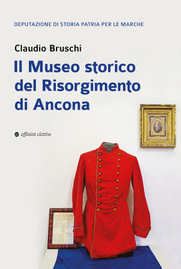 Il Museo storico del Risorgimento di Ancona - Librerie.coop Il Museo storico del Risorgimento di Ancona - Librerie.coop