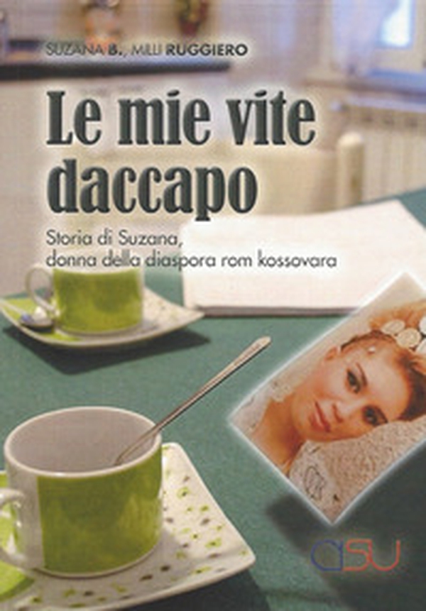 Le mie vite daccapo. Storia di Suzana, donna della diaspora rom kossovara - Librerie.coop Le mie vite daccapo. Storia di Suzana, donna della diaspora rom kossovara - Librerie.coop