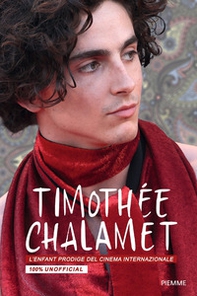 Timothée Chalamet. L'enfant prodige del cinema internazionale. 100% unofficial - Librerie.coop