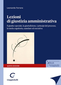 Lezioni di giustizia amministrativa. Il giudice speciale, la giurisdizione, i principi del processo, la tutela cognitoria, cautelare ed esecutiva - Librerie.coop