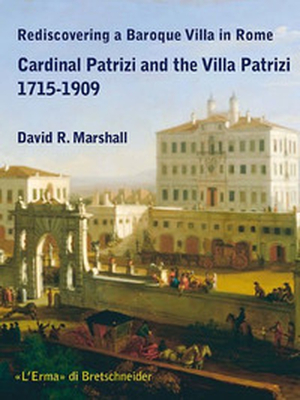 Rediscovering a Baroque Villa in Rome. Cardinal Patrizi and the Villa Patrizi. 1715-1909 - Librerie.coop Rediscovering a Baroque Villa in Rome. Cardinal Patrizi and the Villa Patrizi. 1715-1909 - Librerie.coop