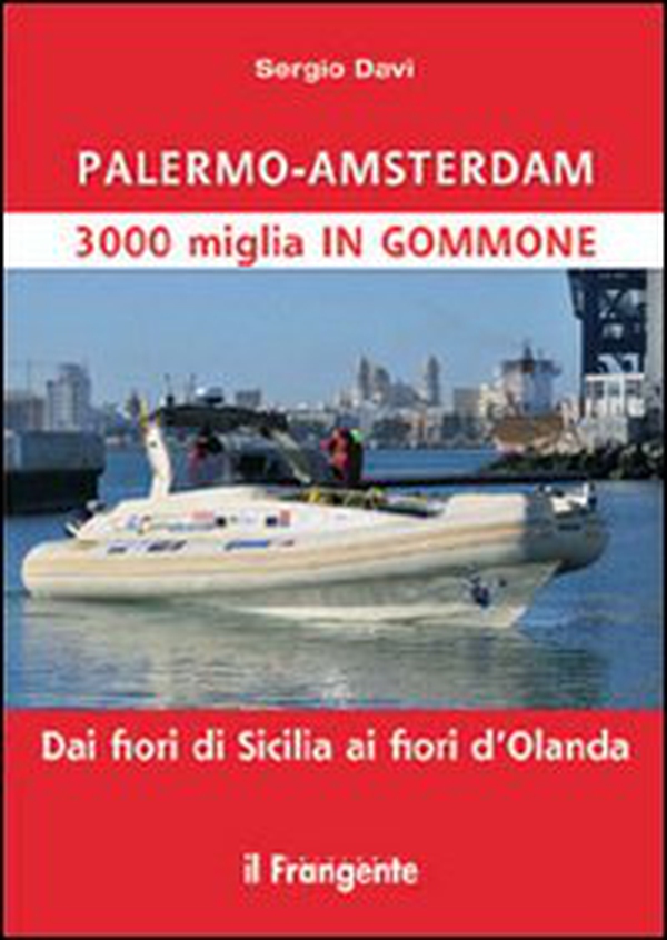 Palermo-Amsterdam 3000 miglia in gommone. Dai fiori di Sicilia ai fiori d'Olanda - Librerie.coop Palermo-Amsterdam 3000 miglia in gommone. Dai fiori di Sicilia ai fiori d'Olanda - Librerie.coop