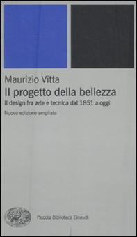 Il progetto della bellezza. Il design fra arte e tecnica dal 1851 a oggi - Librerie.coop