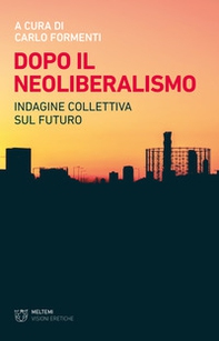 Dopo il neoliberalismo. Indagine collettiva sul futuro - Librerie.coop