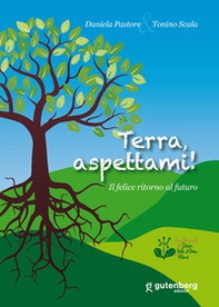 Terra, aspettami! Il felice ritorno al futuro - Librerie.coop Terra, aspettami! Il felice ritorno al futuro - Librerie.coop