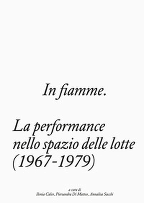 In fiamme. La performance nello spazio delle lotte (1967-1979) - Librerie.coop In fiamme. La performance nello spazio delle lotte (1967-1979) - Librerie.coop
