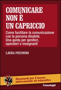 Comunicare non è un capriccio. Come facilitare la comunicazione con la persona disabile. Una guida per genitori, operatori e insegnanti - Librerie.coop