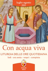 Con acqua viva. Liturgia delle ore quotidiana. Lodi, ora sesta, vespri, compieta. Luglio-agosto 2021 - Librerie.coop
