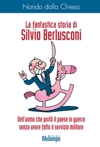 La fantastica storia di Silvio Berlusconi - Librerie.coop La fantastica storia di Silvio Berlusconi - Librerie.coop