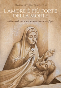L'amore è più forte della morte. Memorie di una madre sotto la Croce - Librerie.coop L'amore è più forte della morte. Memorie di una madre sotto la Croce - Librerie.coop