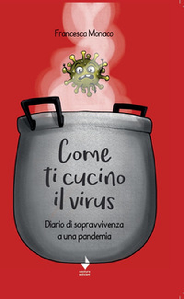 Come ti cucino il virus. Diario di sopravvivenza a una pandemia - Librerie.coop Come ti cucino il virus. Diario di sopravvivenza a una pandemia - Librerie.coop