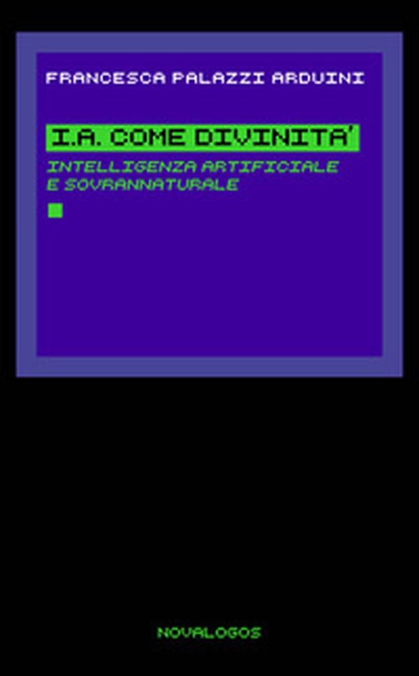I.A. come divinità. Intelligenza artificiale e sovrannaturale - Librerie.coop