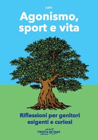 Agonismo, sport e vita. Riflessioni per genitori esigenti e curiosi - Librerie.coop