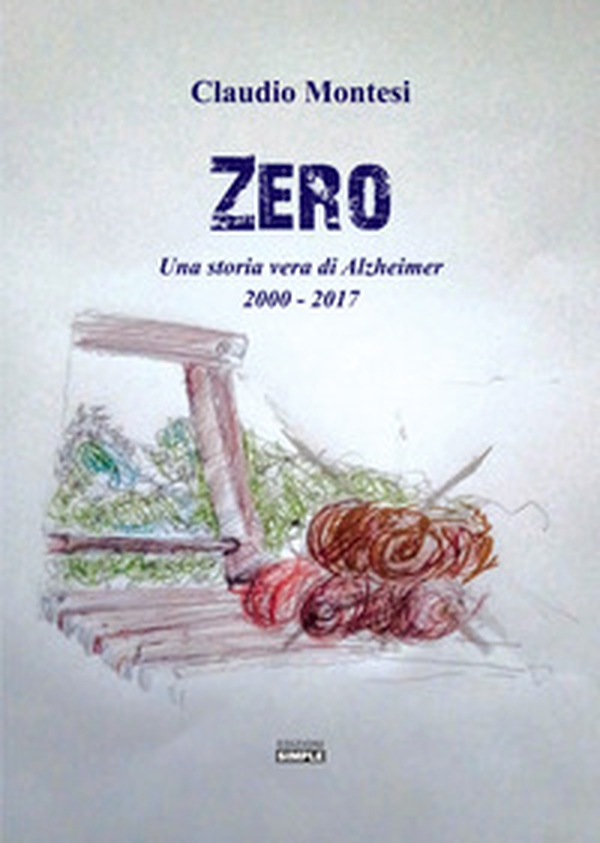 Zero. Una storia vera di Alzheimer 2000-2017 - Librerie.coop Zero. Una storia vera di Alzheimer 2000-2017 - Librerie.coop