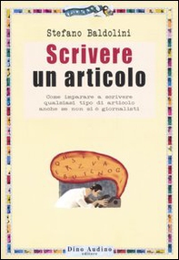 Scrivere un articolo. Come imparare a scrivere qualsiasi tipo di articolo anche se non si è giornalisti - Librerie.coop