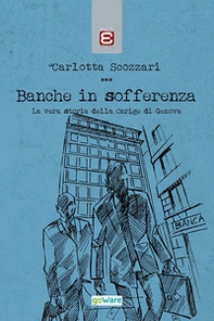 Banche in sofferenza. La vera storia della Carige di Genova - Librerie.coop