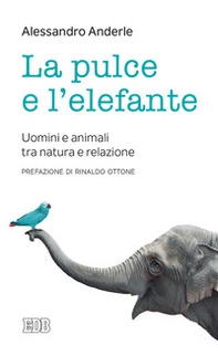 La pulce e l'elefante. Uomini e animali tra natura e relazione - Librerie.coop