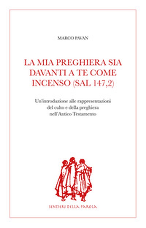 La mia preghiera sia davanti a te come incenso (Sal 147,2). Un'introduzione alle rappresentazioni del culto e della preghiera nell'Antico Testamento - Librerie.coop La mia preghiera sia davanti a te come incenso (Sal 147,2). Un'introduzione alle rappresentazioni del culto e della preghiera nell'Antico Testamento - Librerie.coop