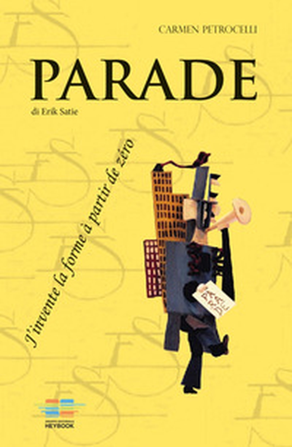 Parade di Erik Satie. J'invente alla forme à partir de zéro - Librerie.coop Parade di Erik Satie. J'invente alla forme à partir de zéro - Librerie.coop