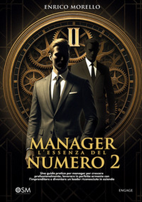 Manager. L'essenza del numero 2. Una guida pratica per manager per crescere professionalmente, lavorare in perfetta armonia con l'imprenditore e diventare un leader riconosciuto in azienda - Librerie.coop