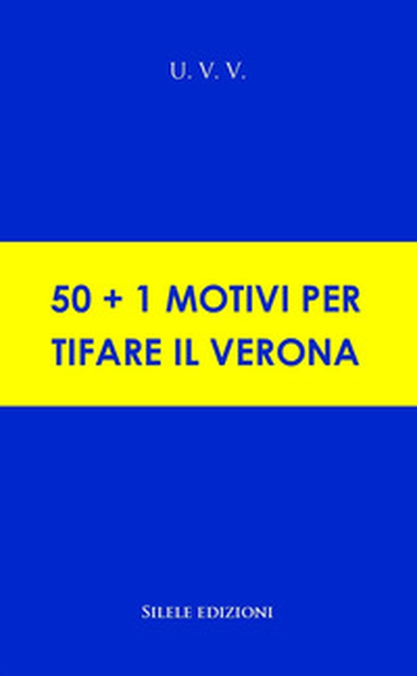 50+1 motivi per tifare il Verona - Librerie.coop 50+1 motivi per tifare il Verona - Librerie.coop