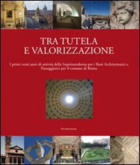 Tra tutela e valorizzazione. I primi venti anni di attività della Soprintendenza per i beni architettonici paesaggisti per il comune di Roma - Librerie.coop